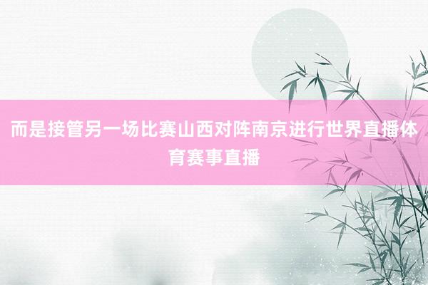 而是接管另一场比赛山西对阵南京进行世界直播体育赛事直播