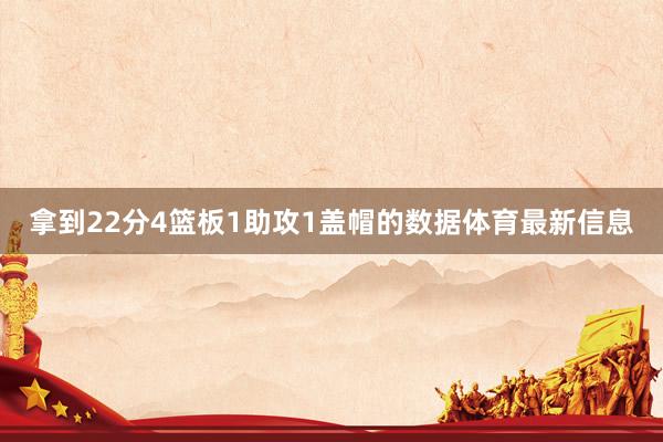 拿到22分4篮板1助攻1盖帽的数据体育最新信息