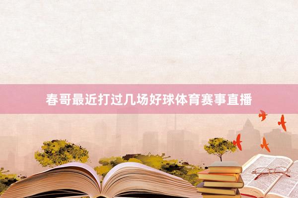 春哥最近打过几场好球体育赛事直播