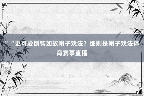 ”“更可爱倒钩如故帽子戏法？细则是帽子戏法体育赛事直播