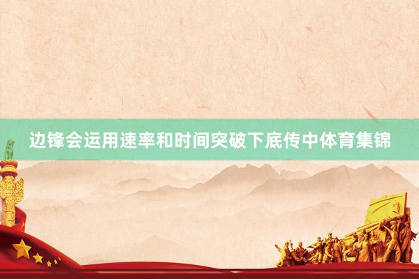 边锋会运用速率和时间突破下底传中体育集锦