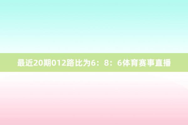 最近20期012路比为6:8:6体育赛事直播