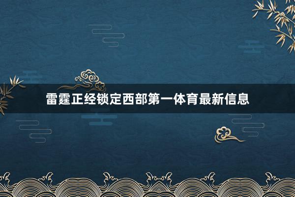 雷霆正经锁定西部第一体育最新信息