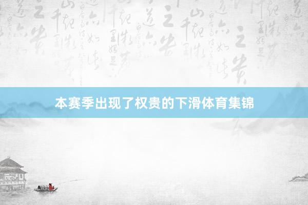 本赛季出现了权贵的下滑体育集锦