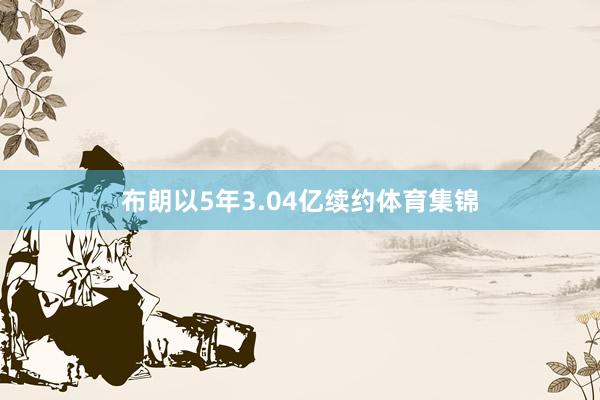 布朗以5年3.04亿续约体育集锦