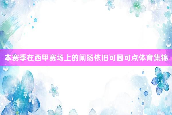 本赛季在西甲赛场上的阐扬依旧可圈可点体育集锦