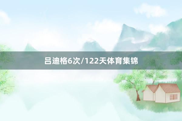 吕迪格6次/122天体育集锦