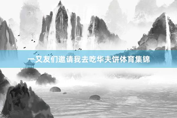 一又友们邀请我去吃华夫饼体育集锦