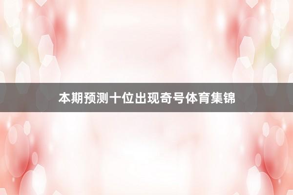 本期预测十位出现奇号体育集锦