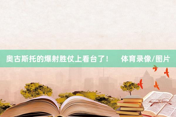 奥古斯托的爆射胜仗上看台了！    体育录像/图片