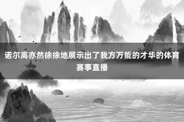 诺尔高亦然徐徐地展示出了我方万能的才华的体育赛事直播