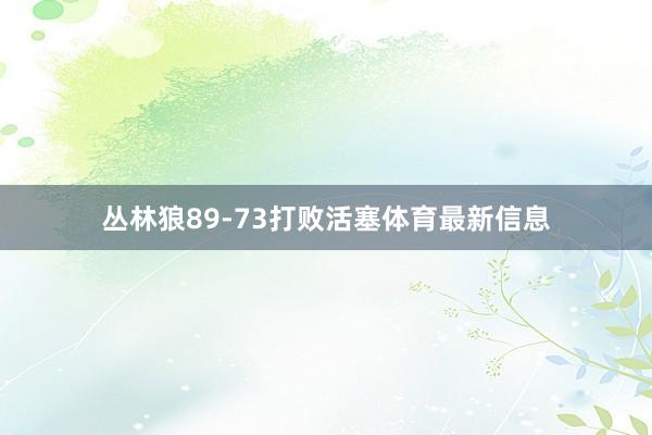 丛林狼89-73打败活塞体育最新信息