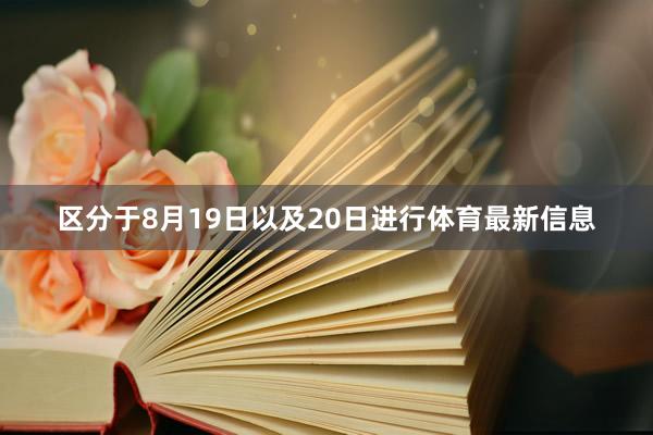 区分于8月19日以及20日进行体育最新信息
