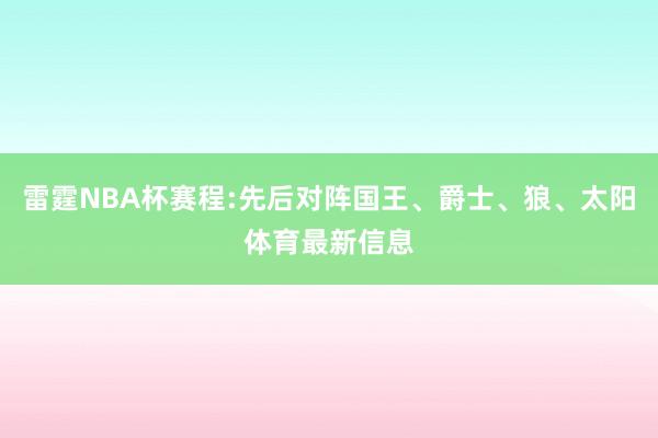 雷霆NBA杯赛程:先后对阵国王、爵士、狼、太阳体育最新信息