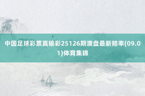 中国足球彩票赢输彩25126期澳盘最新赔率(09.01)体育集锦