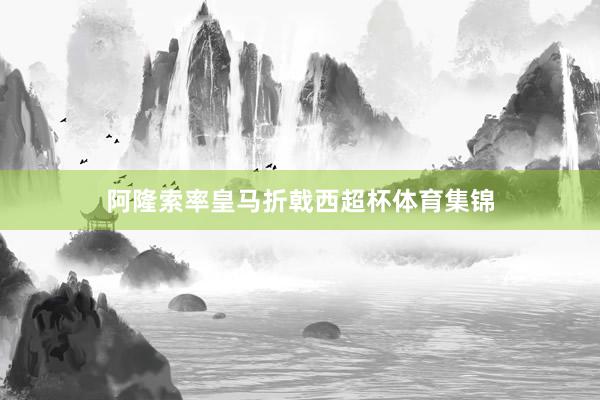 阿隆索率皇马折戟西超杯体育集锦