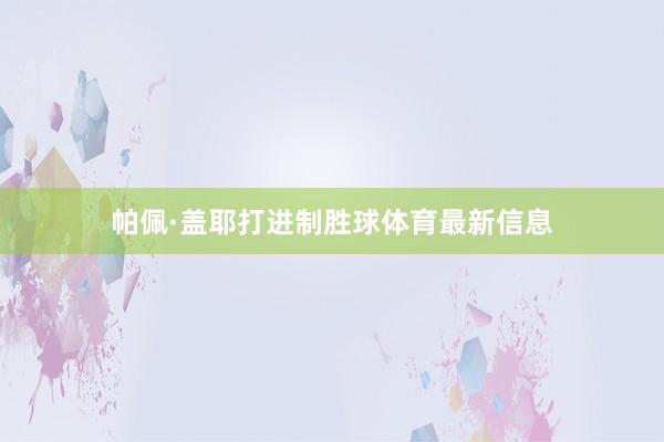 帕佩·盖耶打进制胜球体育最新信息