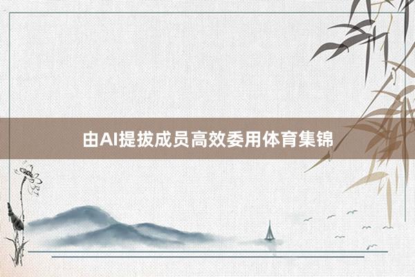 由AI提拔成员高效委用体育集锦