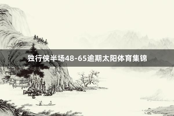 独行侠半场48-65逾期太阳体育集锦