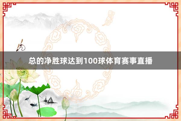 总的净胜球达到100球体育赛事直播