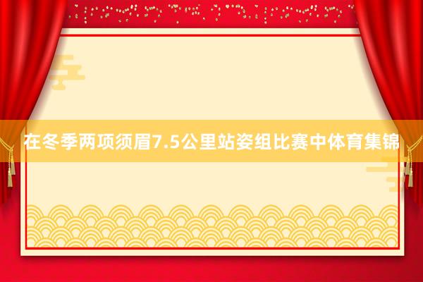 在冬季两项须眉7.5公里站姿组比赛中体育集锦