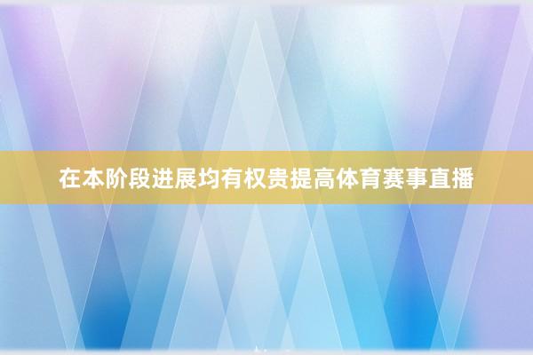 在本阶段进展均有权贵提高体育赛事直播