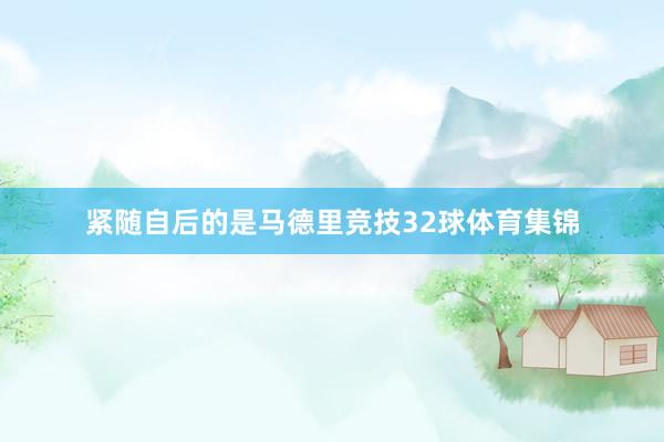 紧随自后的是马德里竞技32球体育集锦