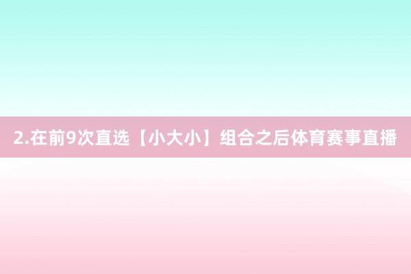 2.在前9次直选【小大小】组合之后体育赛事直播