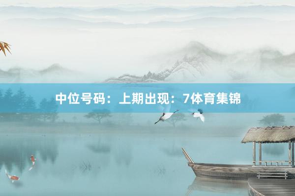 中位号码：上期出现：7体育集锦