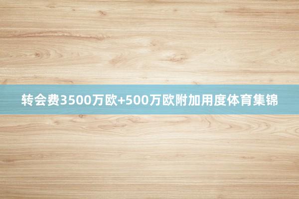 转会费3500万欧+500万欧附加用度体育集锦