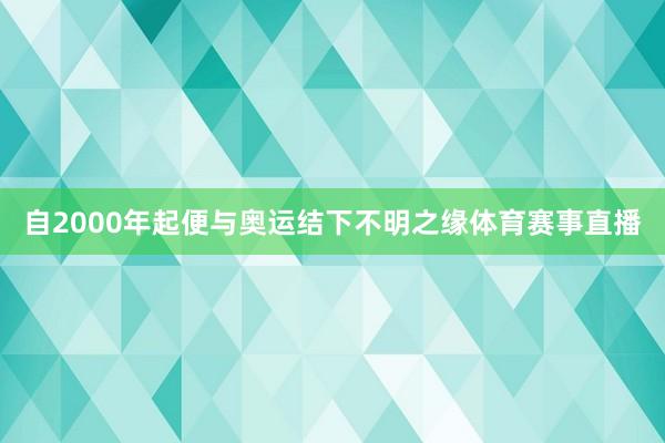 自2000年起便与奥运结下不明之缘体育赛事直播