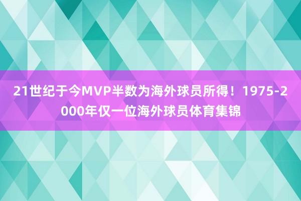 21世纪于今MVP半数为海外球员所得！1975-2000年仅一位海外球员体育集锦