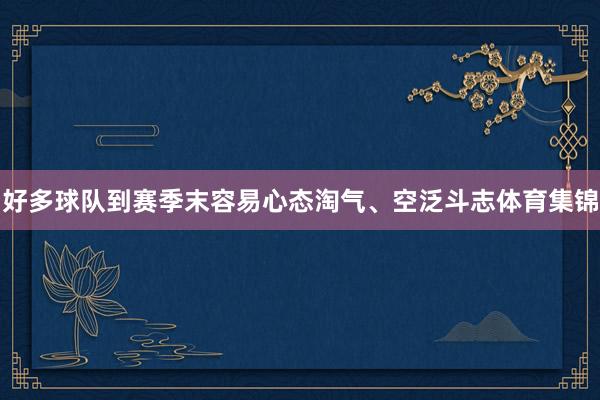 好多球队到赛季末容易心态淘气、空泛斗志体育集锦
