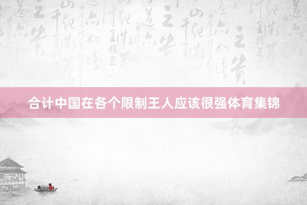 合计中国在各个限制王人应该很强体育集锦