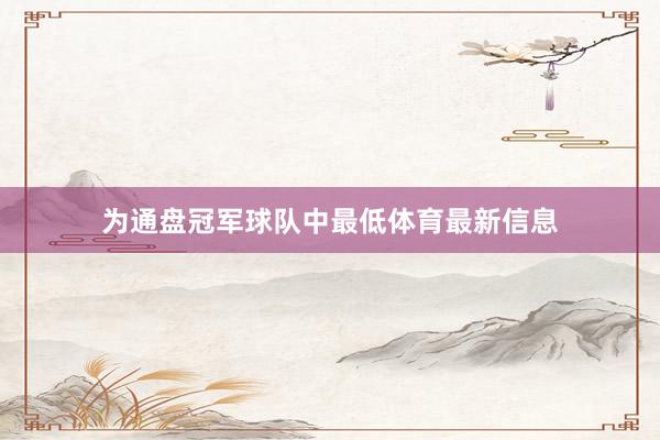 为通盘冠军球队中最低体育最新信息