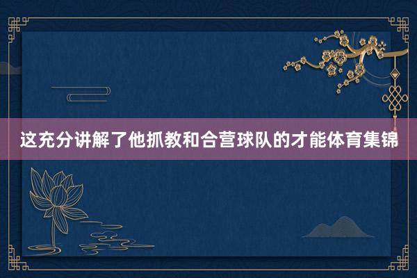 这充分讲解了他抓教和合营球队的才能体育集锦