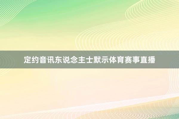 定约音讯东说念主士默示体育赛事直播